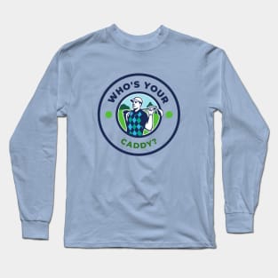 Who's Your Caddy? Long Sleeve T-Shirt